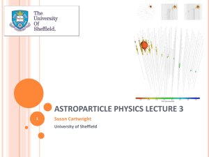 ASTROPARTICLE PHYSICS LECTURE 3 Susan Cartwright University of Sheffield 1