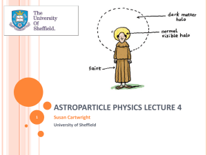 ASTROPARTICLE PHYSICS LECTURE 4 Susan Cartwright University of Sheffield 1