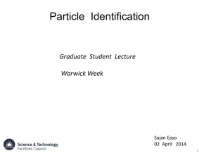 Particle  Identification Graduate  Student  Lecture  Warwick Week