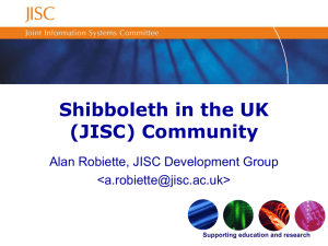 Shibboleth in the UK (JISC) Community Alan Robiette, JISC Development Group &lt;&gt;