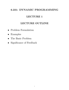 6.231: DYNAMIC PROGRAMMING LECTURE 1 LECTURE OUTLINE • Problem Formulation