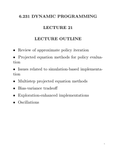 6.231 DYNAMIC PROGRAMMING LECTURE 21 LECTURE OUTLINE • Review of approximate policy iteration