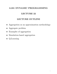 6.231 DYNAMIC PROGRAMMING LECTURE 22 LECTURE OUTLINE • Aggregation as an approximation methodology