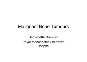 Malignant Bone Tumours Bernadette Brennan Royal Manchester Children’s Hospital