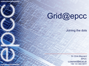 Grid@epcc Joining the dots Dr Chris Maynard EPCC