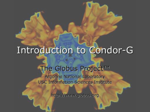 Introduction to Condor-G The Globus Project™ Argonne National Laboratory USC Information Sciences Institute