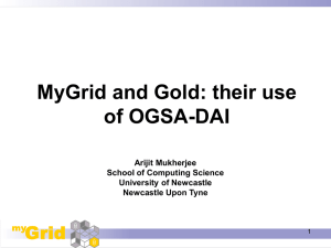 MyGrid and Gold: their use of OGSA-DAI Arijit Mukherjee School of Computing Science