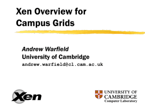 Xen Overview for Campus Grids Andrew Warfield University of Cambridge