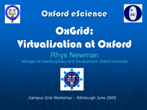 OxGrid: Virtualisation at Oxford Oxford eScience Rhys Newman