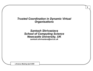 Trusted Coordination in Dynamic Virtual Organisations Santosh Shrivastava School of Computing Science