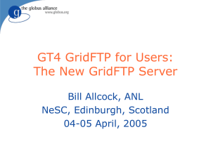 GT4 GridFTP for Users: The New GridFTP Server Bill Allcock, ANL