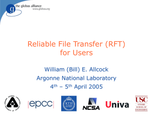 Reliable File Transfer (RFT) for Users William (Bill) E. Allcock Argonne National Laboratory