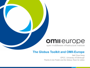 The Globus Toolkit and OMII-Europe Neil Chue Hong EPCC, University of Edinburgh