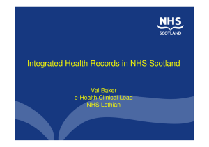 Integrated Health Records in NHS Scotland Val Baker e-Health Clinical Lead NHS Lothian