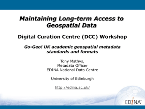 Maintaining Long-term Access to Geospatial Data Digital Curation Centre (DCC) Workshop