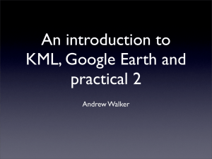 An introduction to KML, Google Earth and practical 2 Andrew Walker