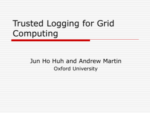 Trusted Logging for Grid Computing Jun Ho Huh and Andrew Martin Oxford University