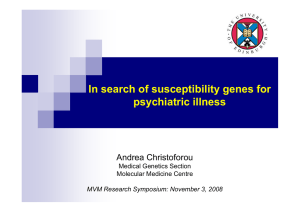 In search of susceptibility genes for psychiatric illness Andrea Christoforou Medical Genetics Section