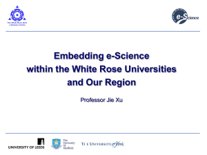 Embedding e-Science within the White Rose Universities and Our Region Professor Jie Xu