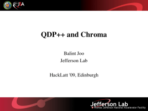 QDP++ and Chroma Balint Joo Jefferson Lab HackLatt '09, Edinburgh