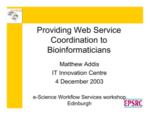Providing Web Service Coordination to Bioinformaticians Matthew Addis