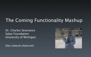 The Coming Functionality Mashup Dr. Charles Severance Sakai Foundation University of Michigan
