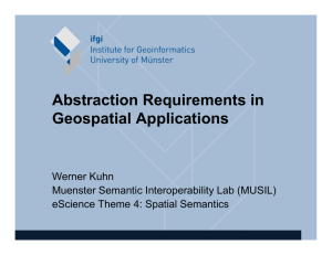 Abstraction Requirements in Geospatial Applications Werner Kuhn Muenster Semantic Interoperability Lab (MUSIL)