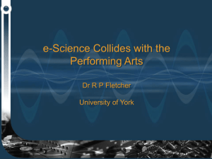 e-Science Collides with the Performing Arts Dr R P Fletcher University of York