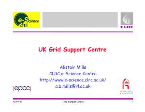 UK Grid Support Centre Alistair Mills CLRC e-Science Centre -science.clrc.ac.uk/