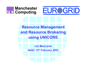 Resource Management and Resource Brokering using UNICORE Jon MacLaren
