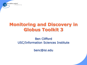 Monitoring and Discovery in Globus Toolkit 3 Ben Clifford USC/Information Sciences Institute