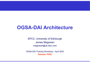 OGSA-DAI Architecture EPCC, University of Edinburgh James Magowan