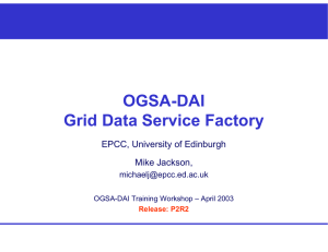 OGSA-DAI Grid Data Service Factory EPCC, University of Edinburgh Mike Jackson,