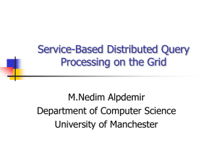 Service-Based Distributed Query Processing on the Grid M.Nedim Alpdemir Department of Computer Science
