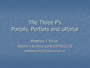 The Three P’s Portals, Portlets and uPortal Matthew J. Dovey Oxford e-Science Centre/RTS/OUCS