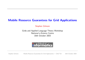 Mobile Resource Guarantees for Grid Applications Stephen Gilmore National e-Science Centre