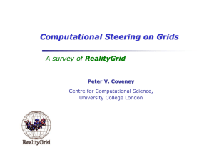 Computational Steering on Grids A survey of RealityGrid Peter V. Coveney