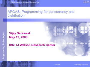 APGAS: Programming for concurrency and distribution Vijay Saraswat May 12, 2008