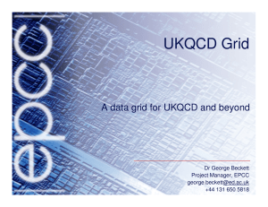 UKQCD Grid A data grid for UKQCD and beyond Dr George Beckett