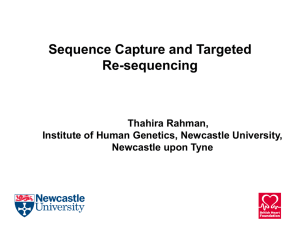 Sequence Capture and Targeted Re-sequencing Thahira Rahman, Institute of Human Genetics, Newcastle University,