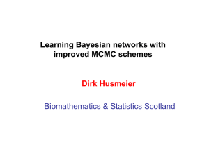 Learning Bayesian networks with improved MCMC schemes Dirk Husmeier Biomathematics &amp; Statistics Scotland