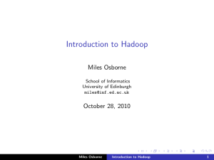 Introduction to Hadoop Miles Osborne October 28, 2010 School of Informatics