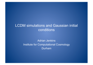 LCDM simulations and Gaussian initial conditions Adrian Jenkins Institute for Computational Cosmology