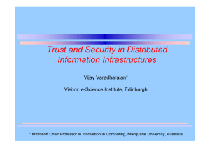 Trust and Security in Distributed Information Infrastructures Vijay Varadharajan* Visitor: e-Science Institute, Edinburgh