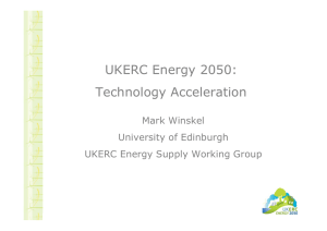 UKERC Energy 2050: Technology Acceleration Mark Winskel University of Edinburgh