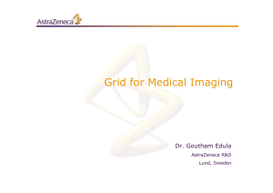 Grid for Medical Imaging Dr. Goutham Edula AstraZeneca R&amp;D Lund, Sweden