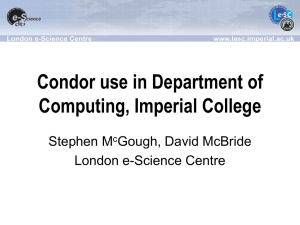 Condor use in Department of Computing, Imperial College Stephen M Gough, David McBride