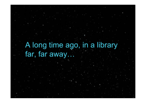 A long time ago, in a library far, far away…
