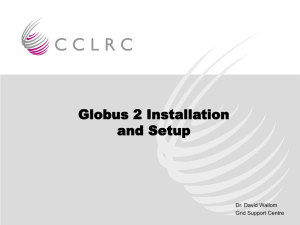 Globus 2 Installation and Setup Dr. David Wallom Grid Support Centre