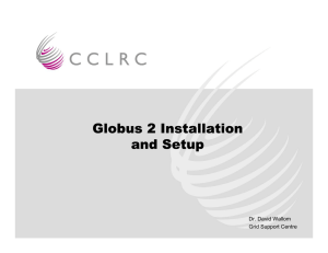 Globus 2 Installation and Setup Dr. David Wallom Grid Support Centre